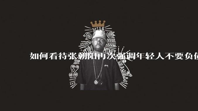 如何看待张朝阳再次强调年轻人不要负债?